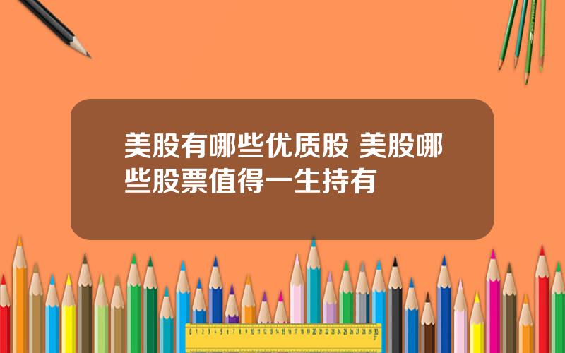 美股有哪些优质股 美股哪些股票值得一生持有